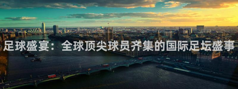  足球盛宴：全球顶尖球员齐集的国际足坛盛事