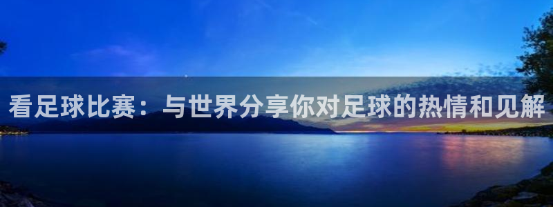 看足球比赛：与世界分享你对足球的热情